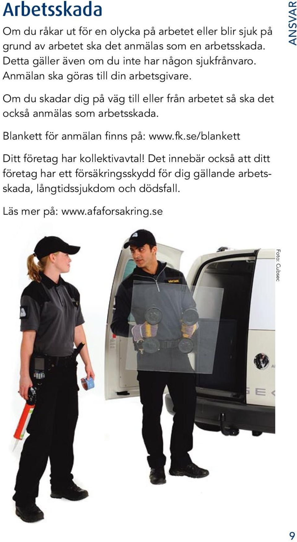 Ansvar Om du skadar dig på väg till eller från arbetet så ska det också anmälas som arbetsskada. Blankett för anmälan finns på: www.fk.