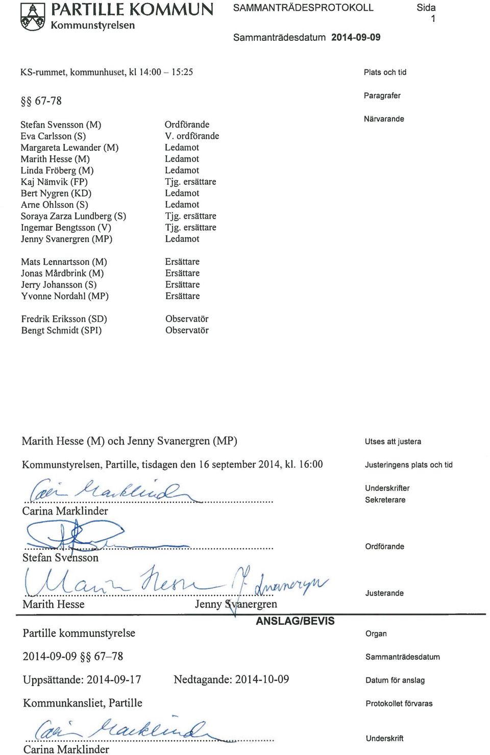 Mårdbrink (M) Jerry Johansson (S) Yvonne Nordahl (MP) Fredrik Eriksson (SD) Bengt Schmidt (SPI) Ordförande V. ordförande Ledamot Ledamot Ledamot Tjg. ersättare Ledamot Ledamot Tjg. ersättare Tjg.