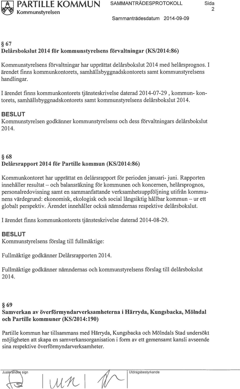 1 ärendet finns kommunkontorets tjänsteskrivelse daterad 2014-07-29, kommun- kon torets, samhälisbyggnadskontorets samt kommunstyrelsens delårsbokslut 2014.