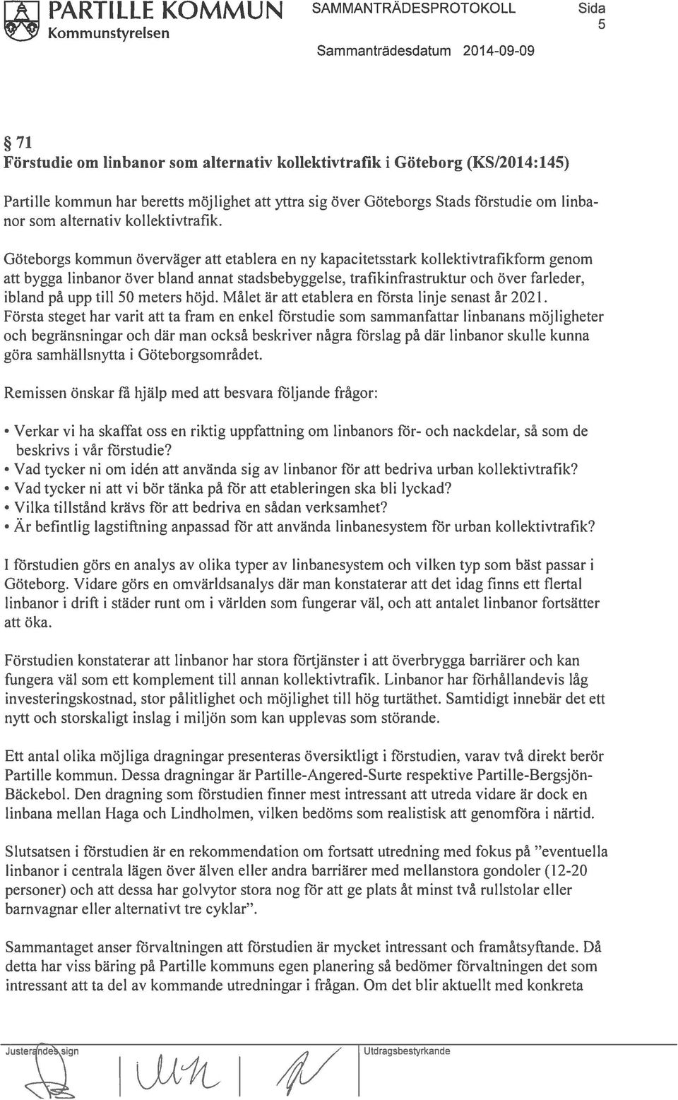 Göteborgs kommun överväger att etablera en ny kapacitetsstark kollektivtrafikform genom att bygga linbanor över bland annat stadsbebyggelse, trafikinfrastruktur och över farleder, ibland på upp till