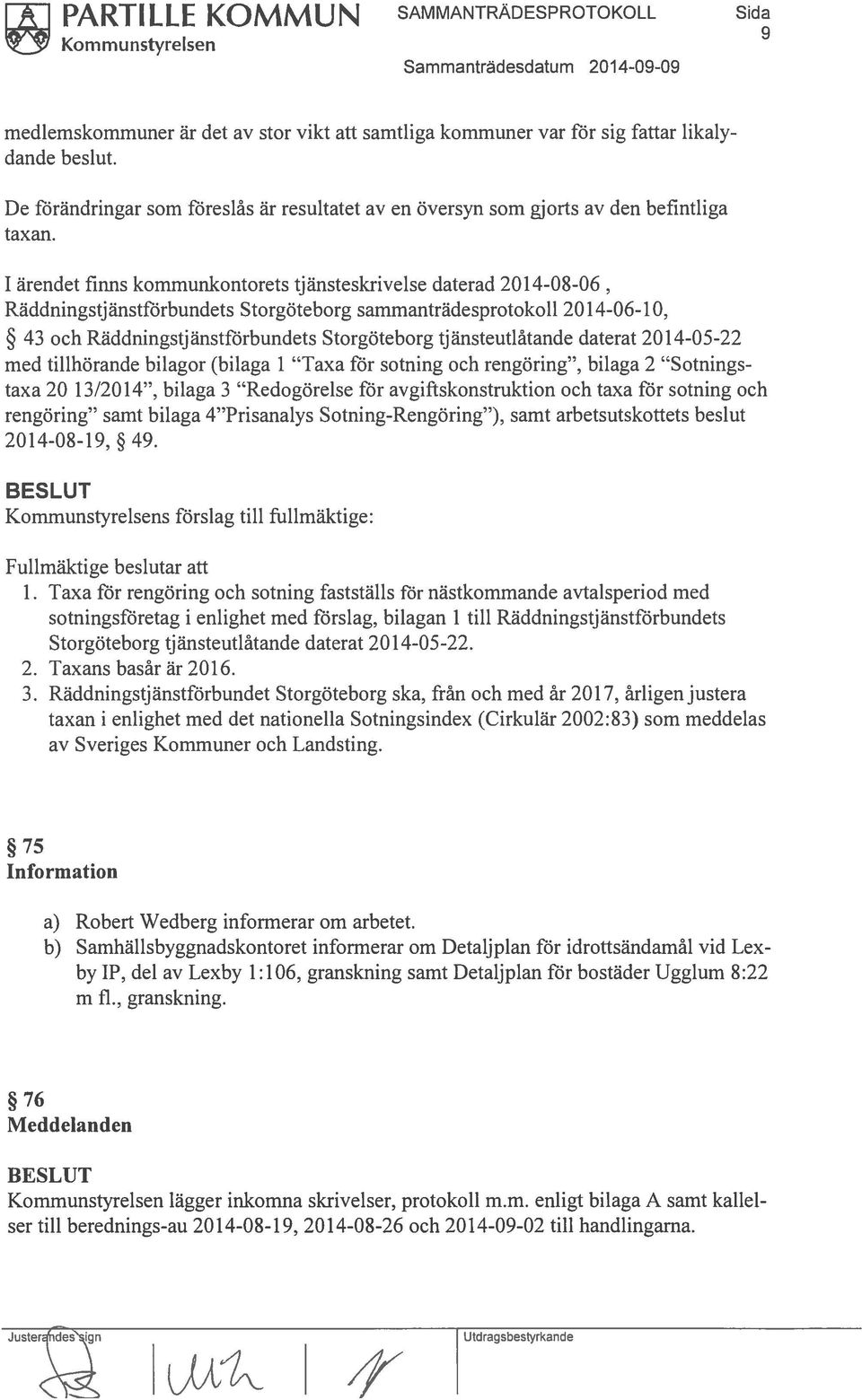 1 ärendet finns kommunkontorets tjänsteskrivelse daterad 2014-08-06, Räddningstj änstförbundets Storgöteborg sammanträdesprotokoll 2014-06-10, 43 och Räddningstjänstförbundets Storgöteborg