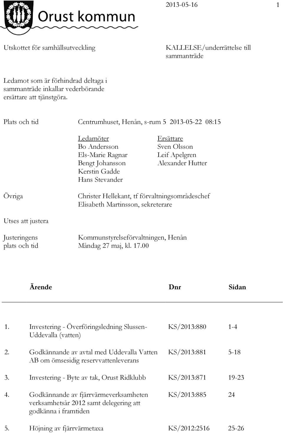 Övriga Christer Hellekant, tf förvaltningsområdeschef Elisabeth Martinsson, sekreterare Utses att justera Justeringens plats och tid Kommunstyrelseförvaltningen, Henån Måndag 27 maj, kl. 17.