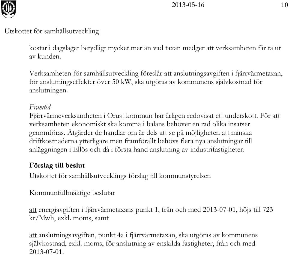 Framtid Fjärrvärmeverksamheten i Orust kommun har årligen redovisat ett underskott. För att verksamheten ekonomiskt ska komma i balans behöver en rad olika insatser genomföras.