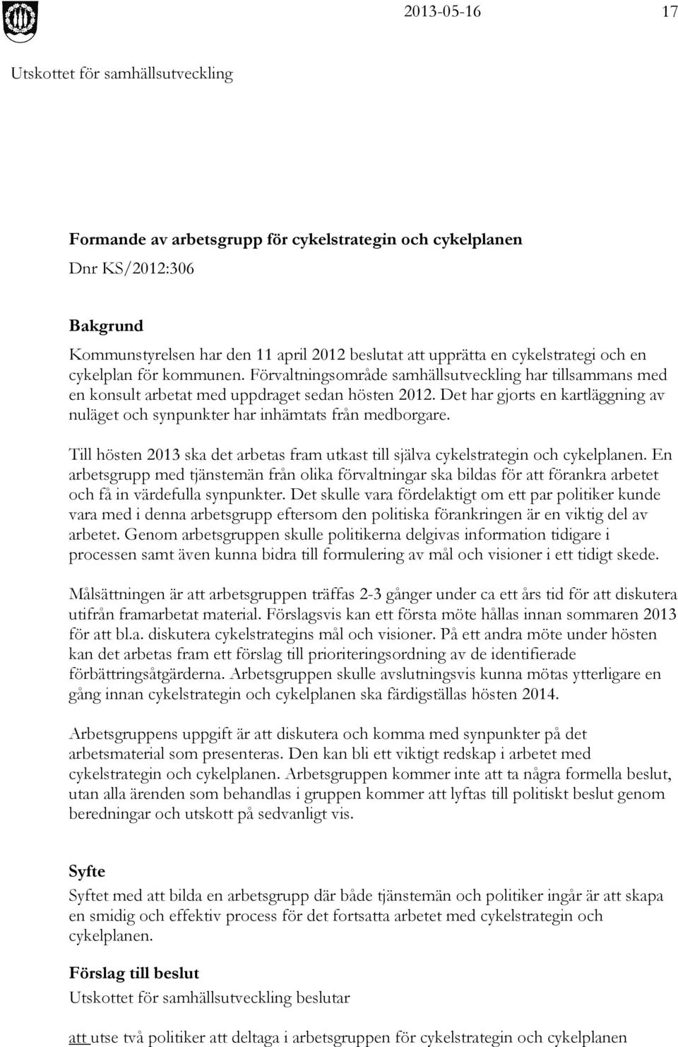 Till hösten 2013 ska det arbetas fram utkast till själva cykelstrategin och cykelplanen.