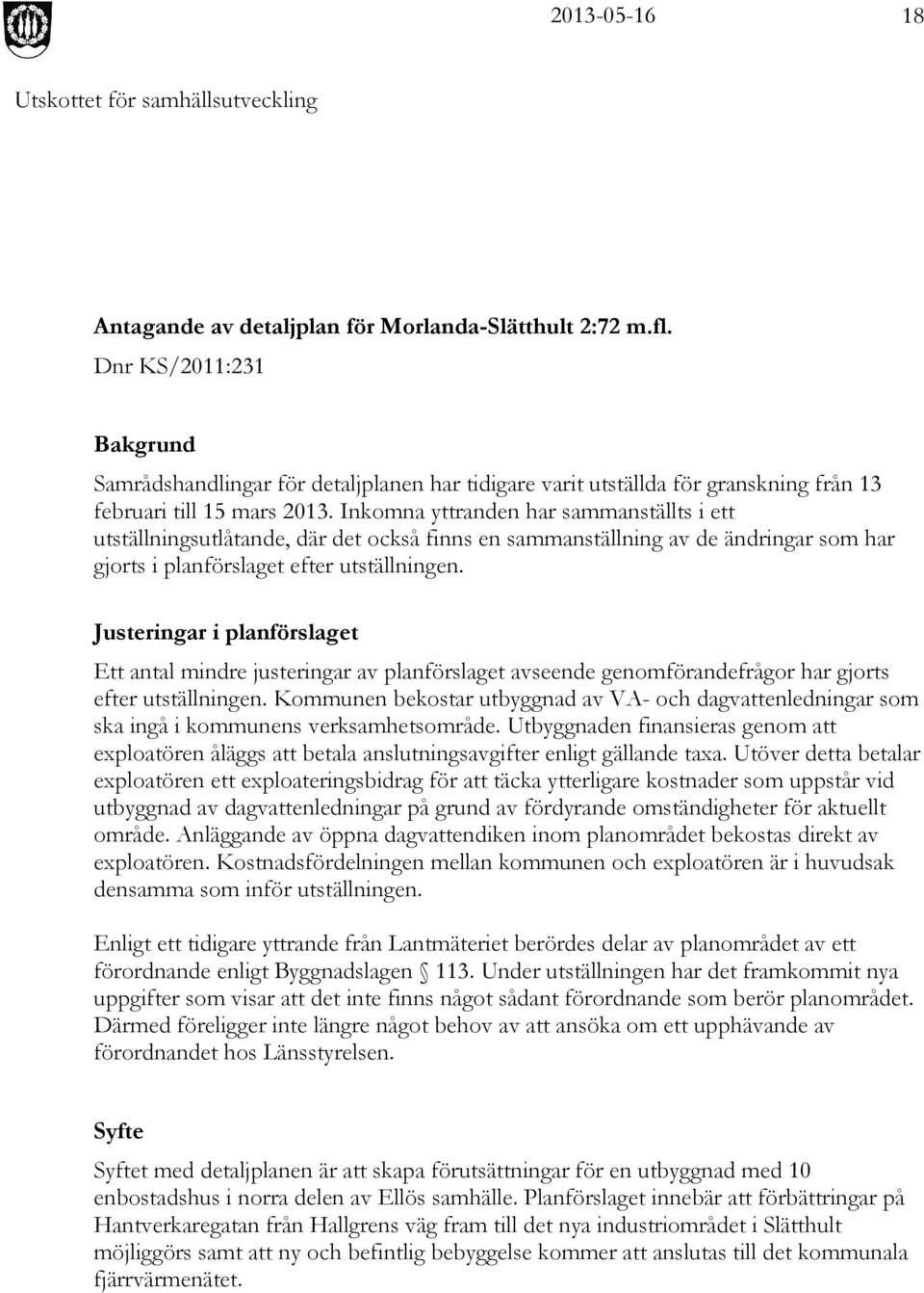 Justeringar i planförslaget Ett antal mindre justeringar av planförslaget avseende genomförandefrågor har gjorts efter utställningen.