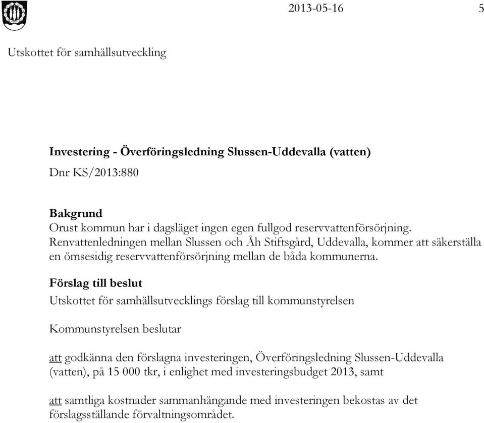 s förslag till kommunstyrelsen Kommunstyrelsen beslutar att godkänna den förslagna investeringen, Överföringsledning Slussen-Uddevalla (vatten), på 15 000