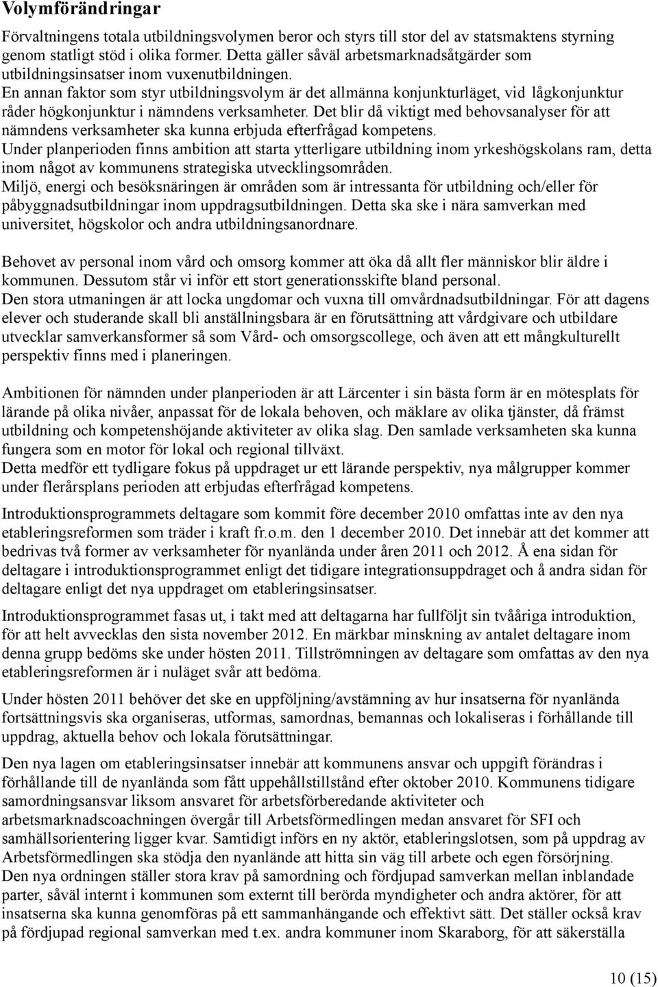 En annan faktor som styr utbildningsvolym är det allmänna konjunkturläget, vid lågkonjunktur råder högkonjunktur i nämndens verksamheter.