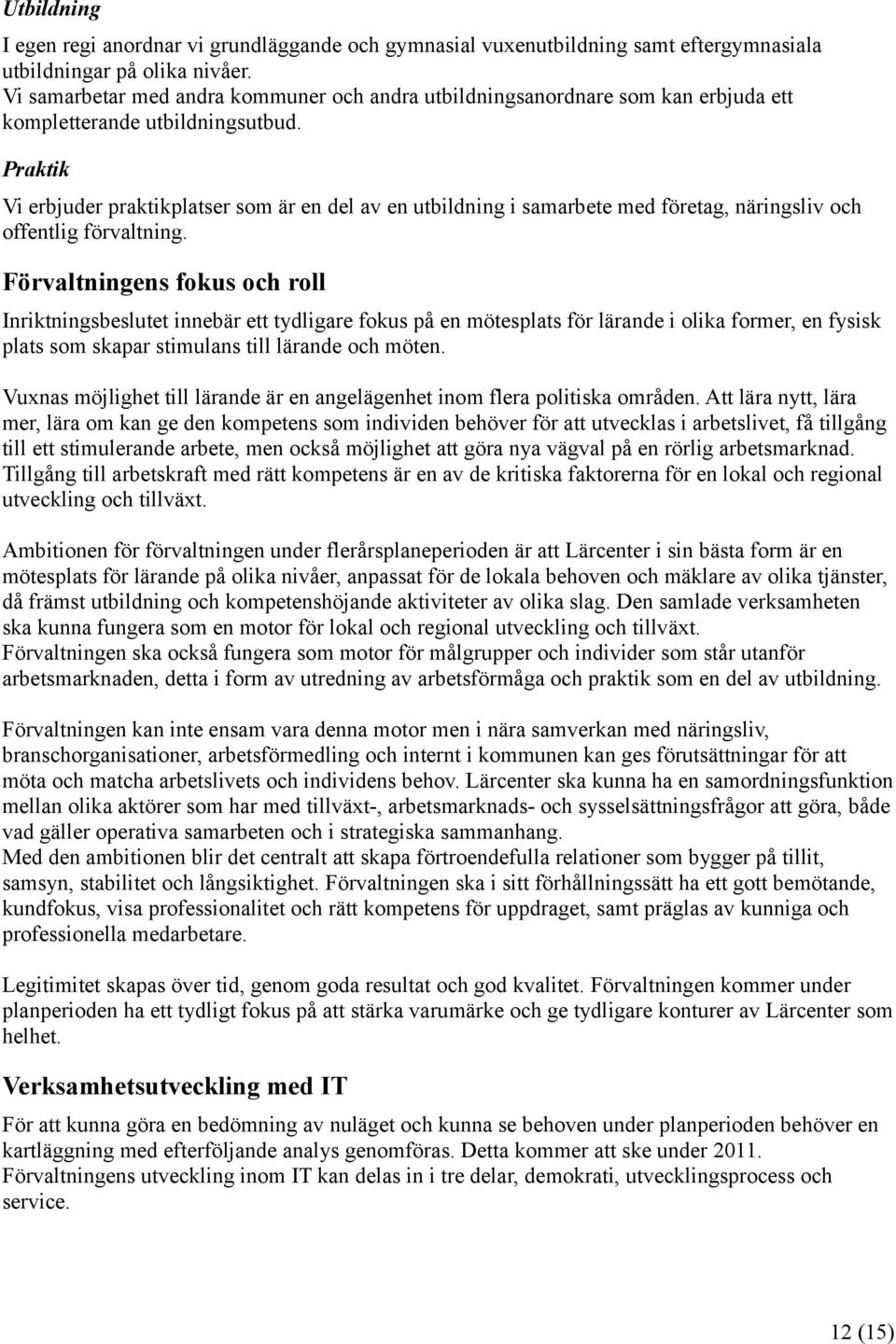 Praktik Vi erbjuder praktikplatser som är en del av en utbildning i samarbete med företag, näringsliv och offentlig förvaltning.