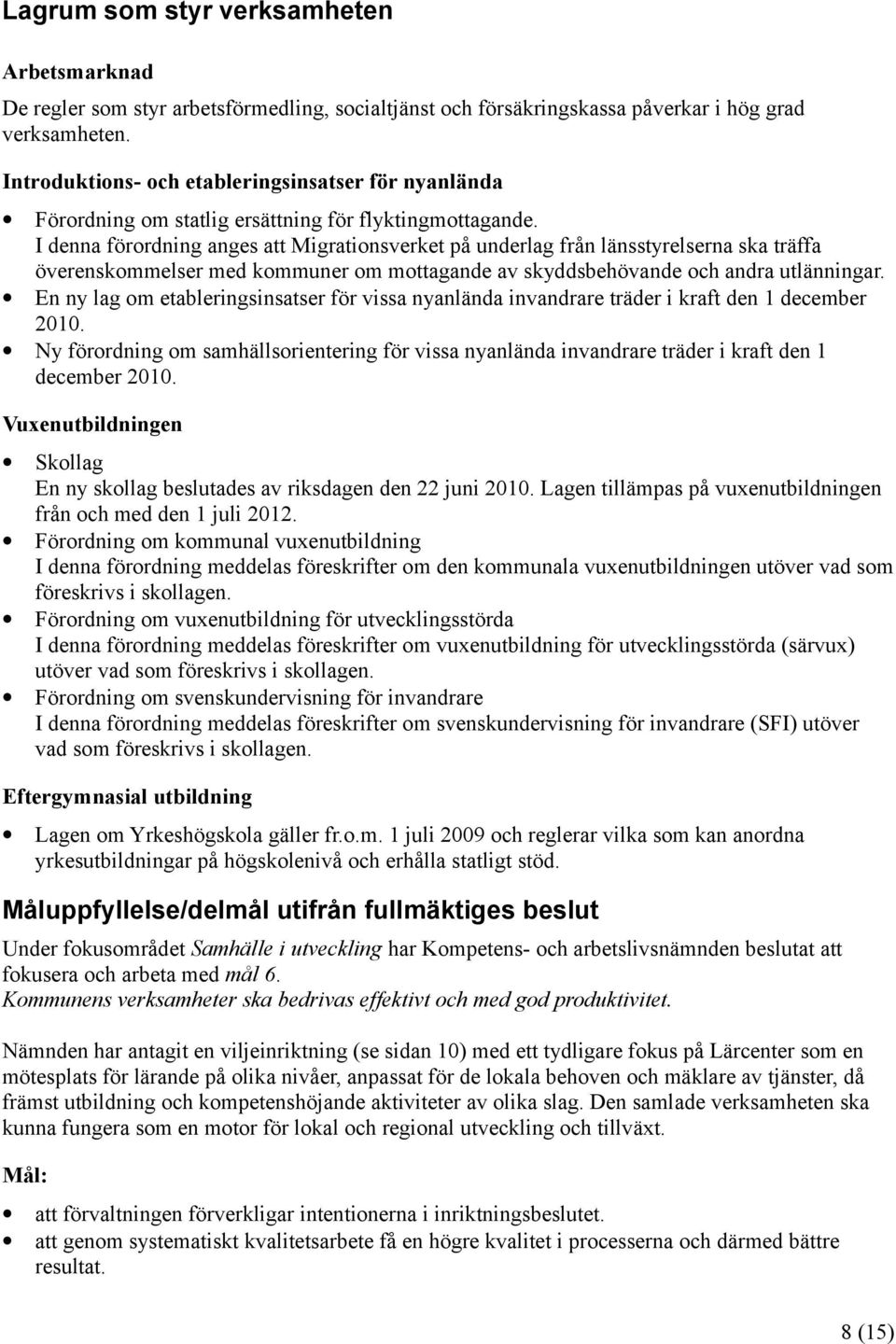 I denna förordning anges att Migrationsverket på underlag från länsstyrelserna ska träffa överenskommelser med kommuner om mottagande av skyddsbehövande och andra utlänningar.