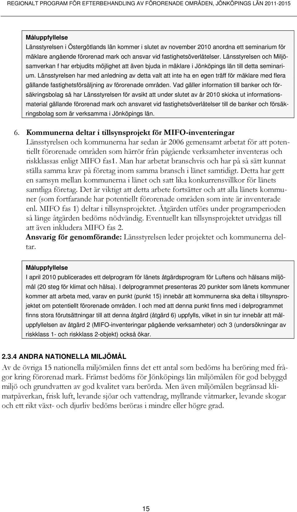 Länsstyrelsen har med anledning av detta valt att inte ha en egen träff för mäklare med flera gällande fastighetsförsäljning av förorenade områden.