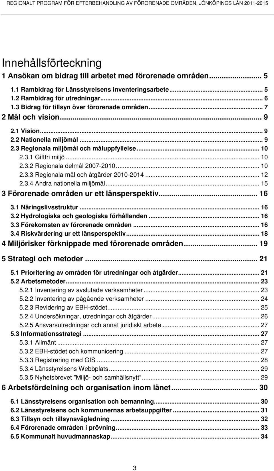 .. 9 2.3 Regionala miljömål och måluppfyllelse... 10 2.3.1 Giftfri miljö... 10 2.3.2 Regionala delmål 2007-2010... 10 2.3.3 Regionala mål och åtgärder 2010-2014... 12 2.3.4 Andra nationella miljömål.