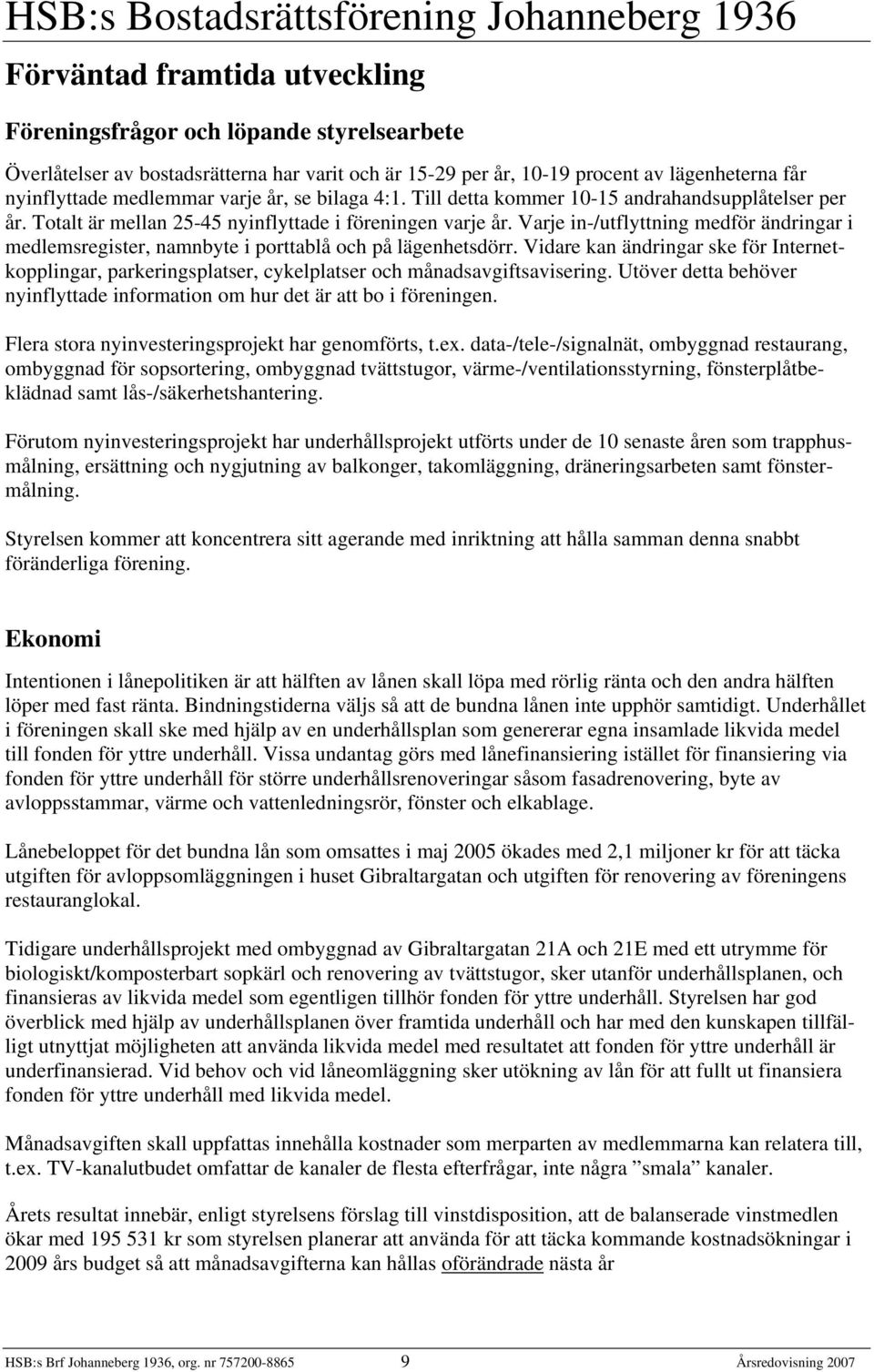 Varje in-/utflyttning medför ändringar i medlemsregister, namnbyte i porttablå och på lägenhetsdörr.