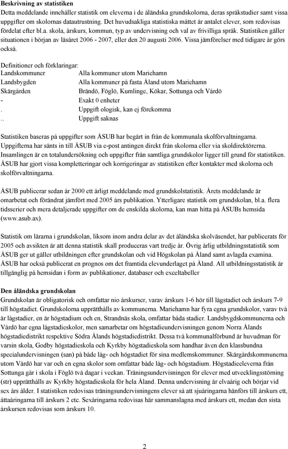 Statistiken gäller situationen i början av läsåret 006 007, eller den 0 augusti 006. Vissa jämförelser med tidigare år görs också.