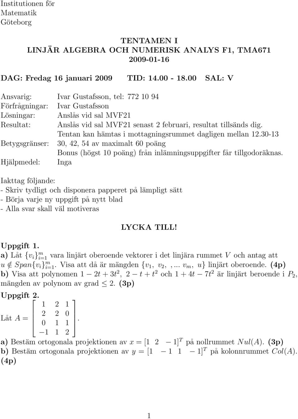 Tentan kan hämtas i mottagningsrummet dagligen mellan.- Betygsgränser:, 4, 54 av maximalt 6 poäng Bonus (högst poäng) från inlämningsuppgifter får tillgodoräknas.