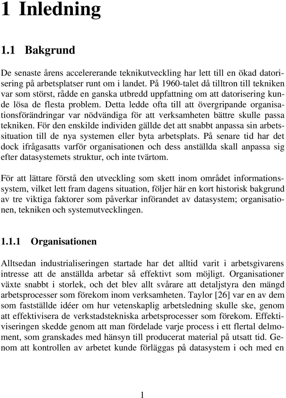 Detta ledde ofta till att övergripande organisationsförändringar var nödvändiga för att verksamheten bättre skulle passa tekniken.