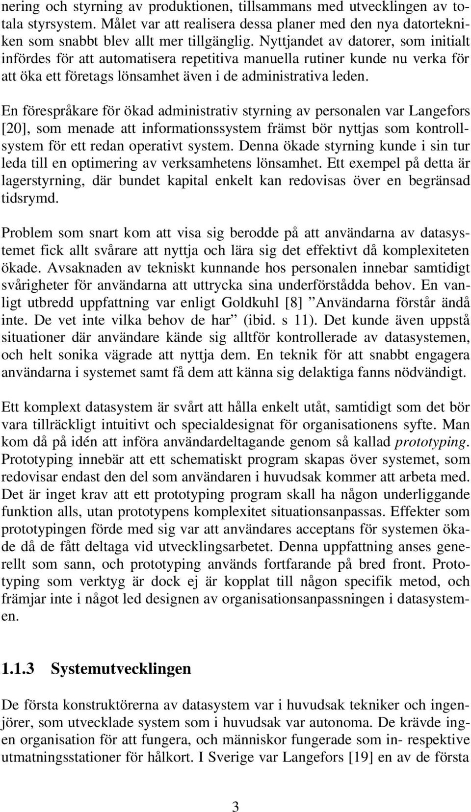 En förespråkare för ökad administrativ styrning av personalen var Langefors [20], som menade att informationssystem främst bör nyttjas som kontrollsystem för ett redan operativt system.