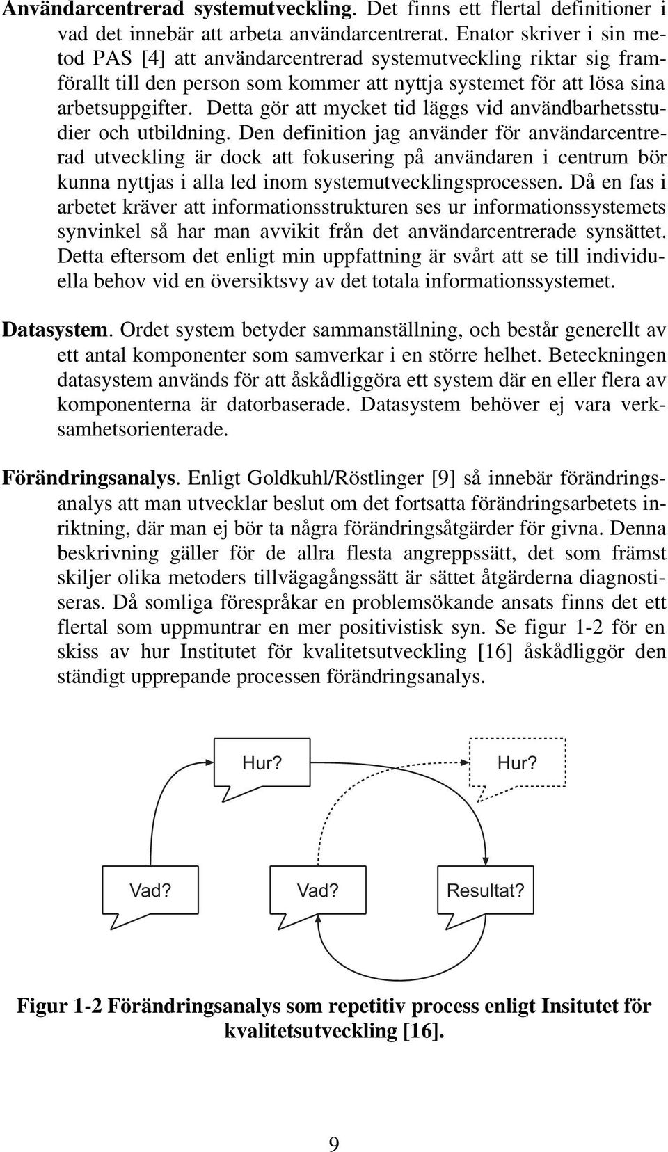 Detta gör att mycket tid läggs vid användbarhetsstudier och utbildning.