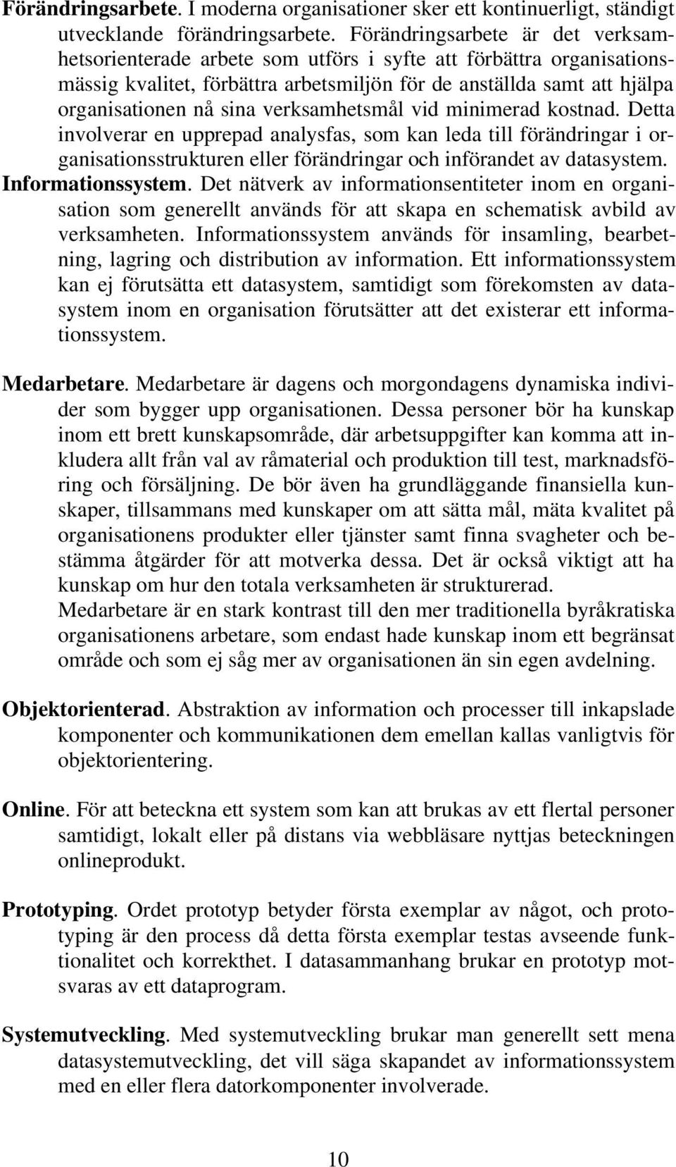 verksamhetsmål vid minimerad kostnad. Detta involverar en upprepad analysfas, som kan leda till förändringar i organisationsstrukturen eller förändringar och införandet av datasystem.