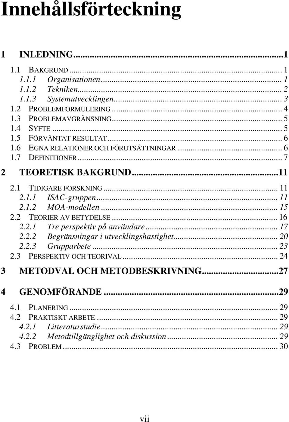 .. 15 2.2 TEORIER AV BETYDELSE... 16 2.2.1 Tre perspektiv på användare... 17 2.2.2 Begränsningar i utvecklingshastighet... 20 2.2.3 Grupparbete... 23 2.3 PERSPEKTIV OCH TEORIVAL.