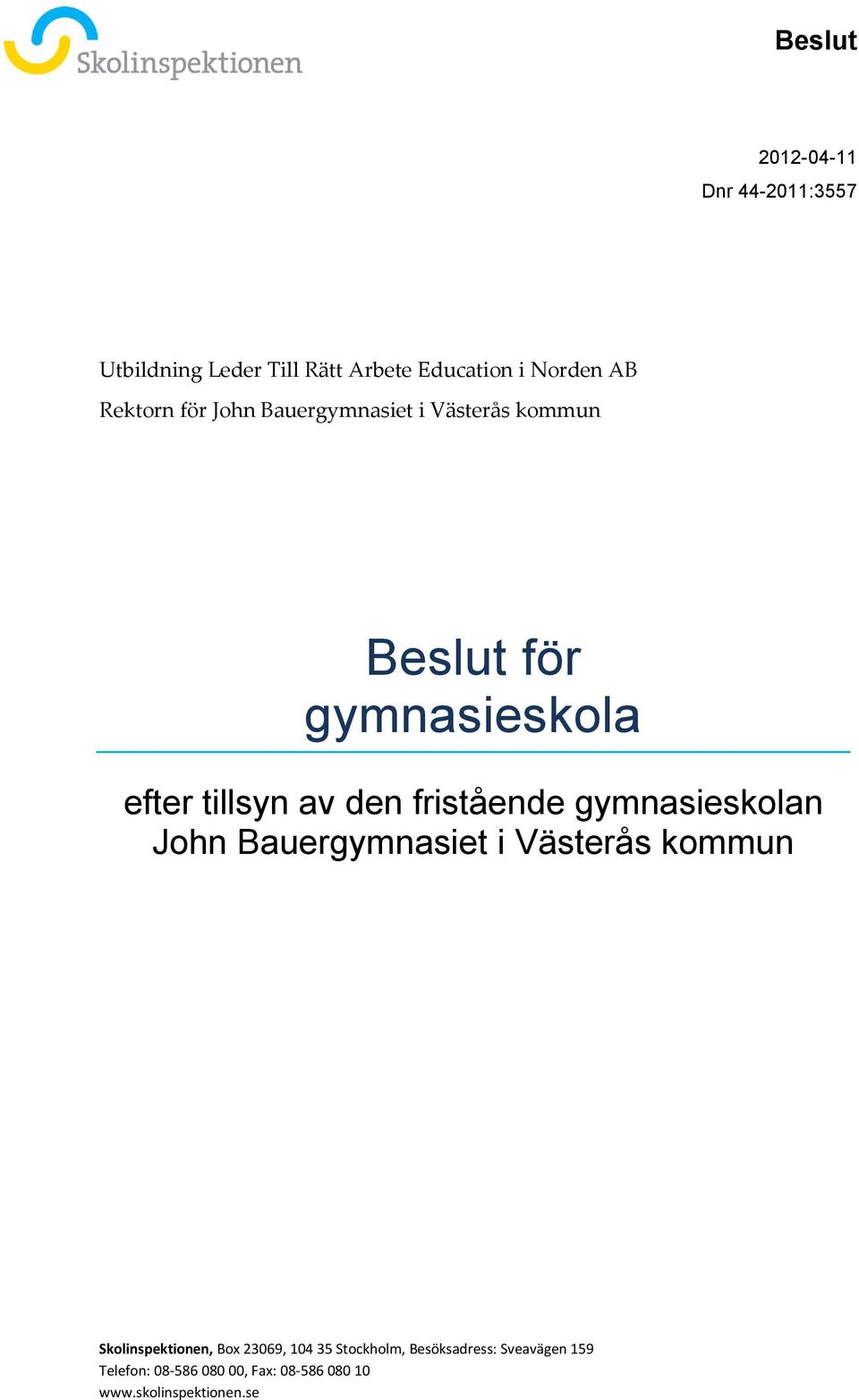 John Bauergymnasiet i Västerås kommun Skolinspektionen, Box 23069, 104 35 Stockholm,