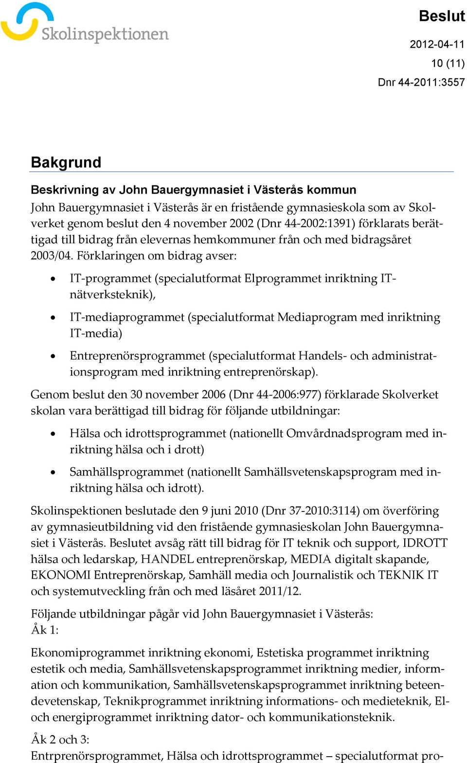 Förklaringen om bidrag avser: IT-programmet (specialutformat Elprogrammet inriktning ITnätverksteknik), IT-mediaprogrammet (specialutformat Mediaprogram med inriktning IT-media)