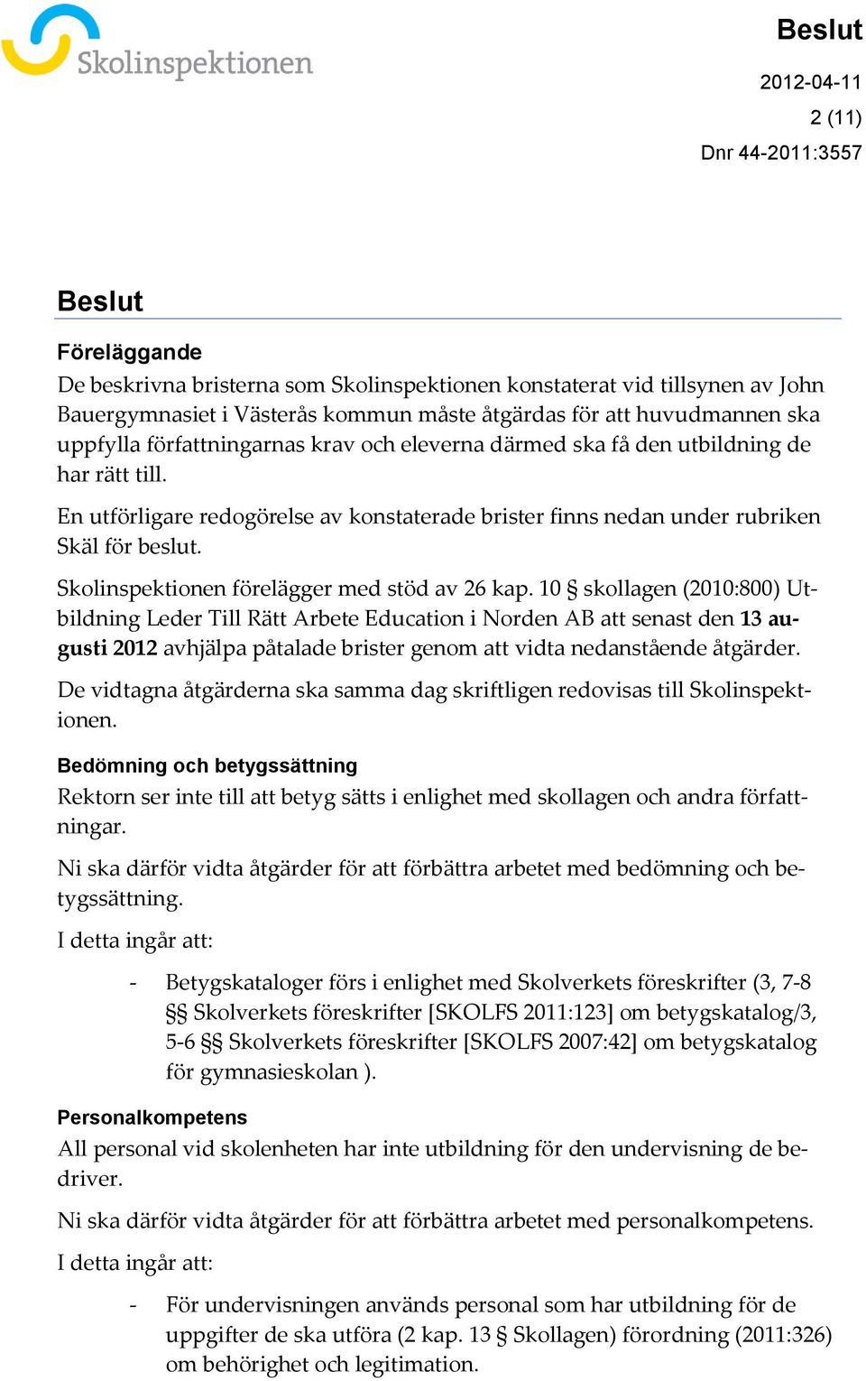 Skolinspektionen förelägger med stöd av 26 kap.