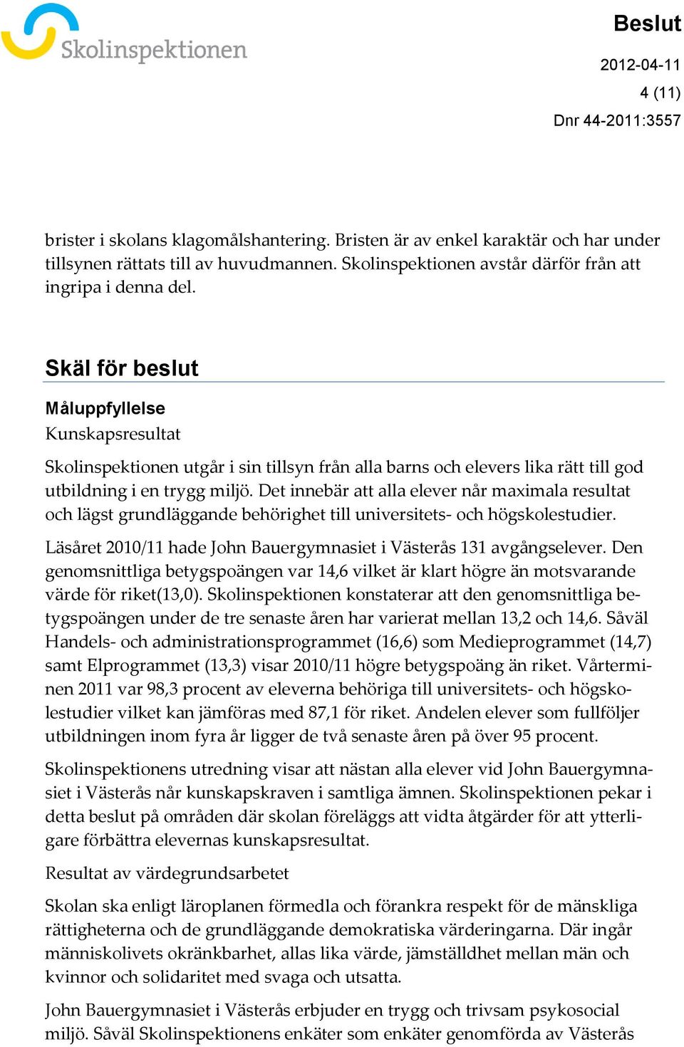 Det innebär att alla elever når maximala resultat och lägst grundläggande behörighet till universitets- och högskolestudier. Läsåret 2010/11 hade John Bauergymnasiet i Västerås 131 avgångselever.