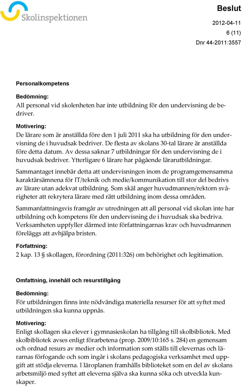 Av dessa saknar 7 utbildningar för den undervisning de i huvudsak bedriver. Ytterligare 6 lärare har pågående lärarutbildningar.