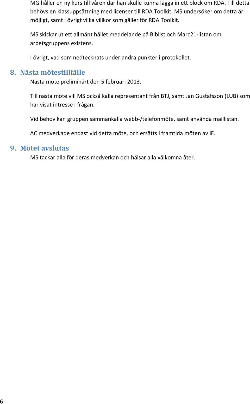 I övrigt, vad som nedtecknats under andra punkter i protokollet. 8. Nästa mötestillfälle Nästa möte preliminärt den 5 februari 2013.