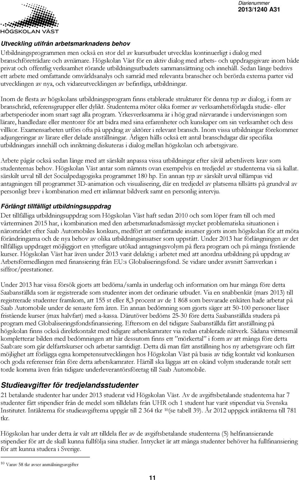 Sedan länge bedrivs ett arbete med omfattande omvärldsanalys och samråd med relevanta branscher och berörda externa parter vid utvecklingen av nya, och vidareutvecklingen av befintliga, utbildningar.