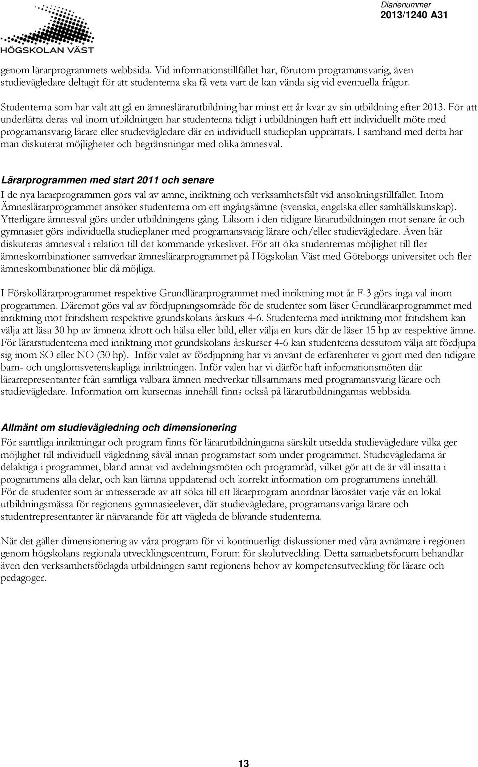 För att underlätta deras val inom utbildningen har studenterna tidigt i utbildningen haft ett individuellt möte med programansvarig lärare eller studievägledare där en individuell studieplan