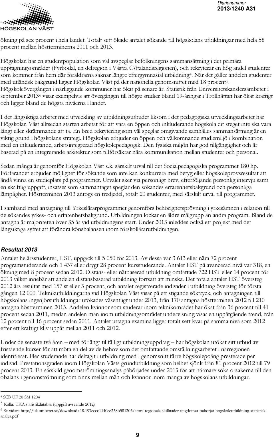 studenter som kommer från hem där föräldrarna saknar längre eftergymnasial utbildning 4.