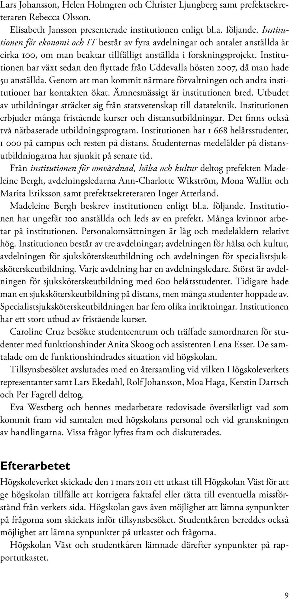 Institutionen har växt sedan den flyttade från Uddevalla hösten 2007, då man hade 50 anställda. Genom att man kommit närmare förvaltningen och andra institutioner har kontakten ökat.