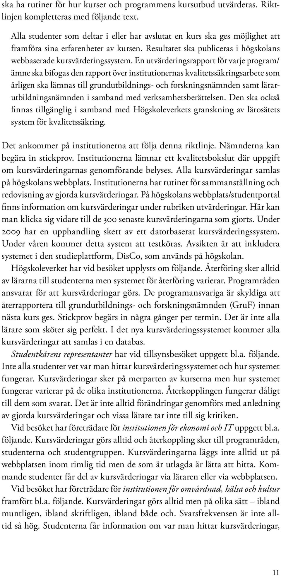 En utvärderingsrapport för varje program/ ämne ska bifogas den rapport över institutionernas kvalitetssäkringsarbete som årligen ska lämnas till grundutbildnings- och forskningsnämnden samt