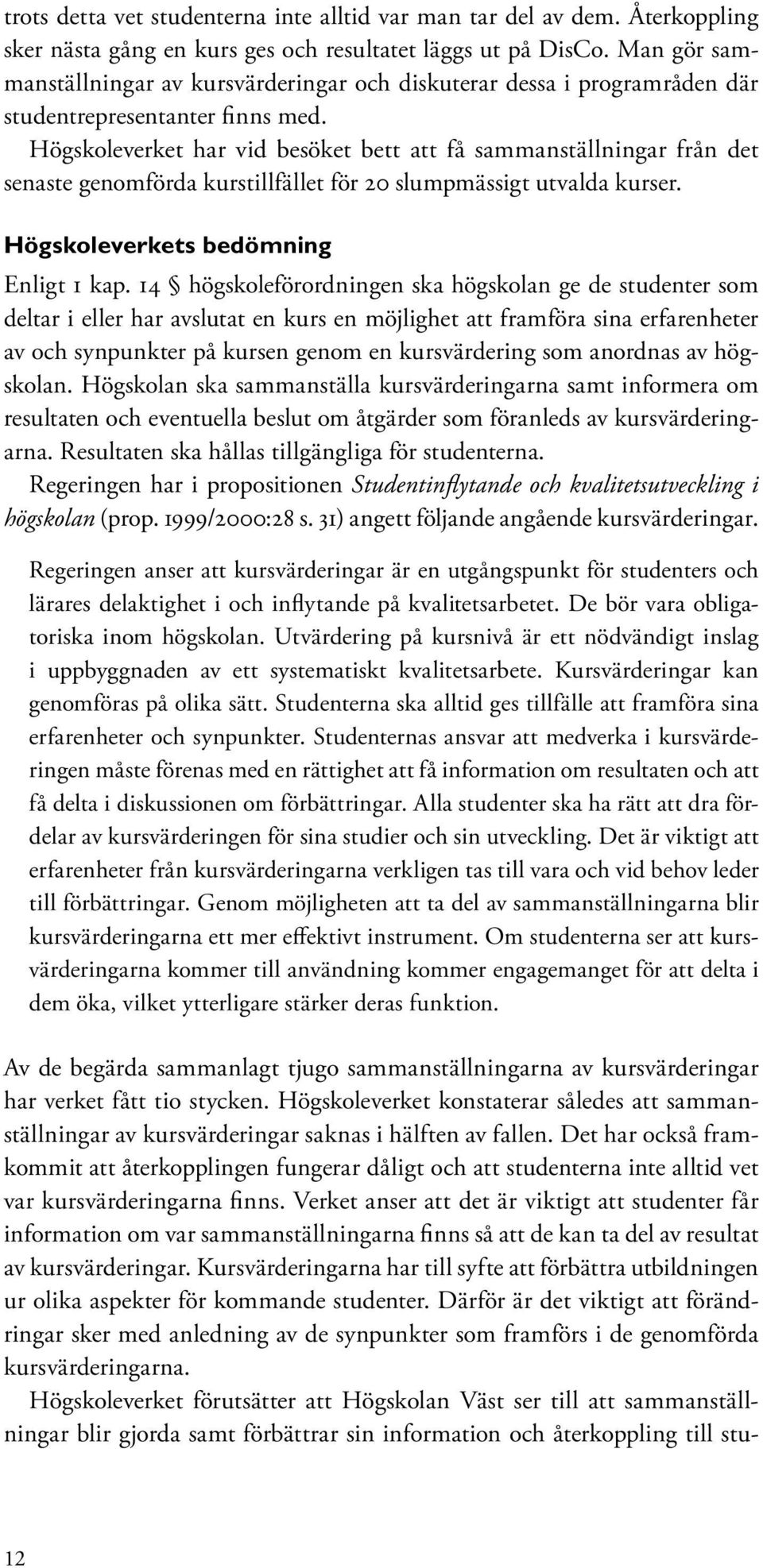 Högskoleverket har vid besöket bett att få sammanställningar från det senaste genomförda kurstillfället för 20 slumpmässigt utvalda kurser. Högskoleverkets bedömning Enligt 1 kap.