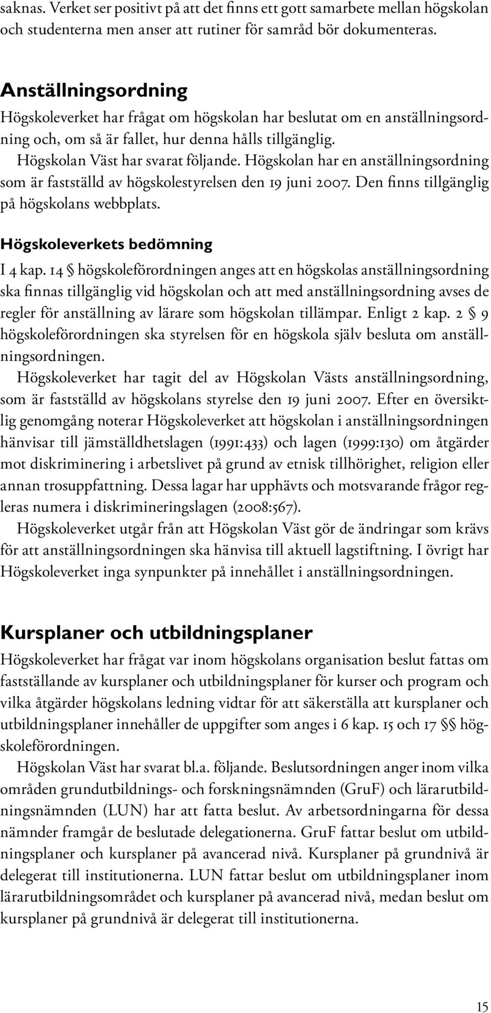 Högskolan har en anställningsordning som är fastställd av högskolestyrelsen den 19 juni 2007. Den finns tillgänglig på högskolans webbplats. Högskoleverkets bedömning I 4 kap.