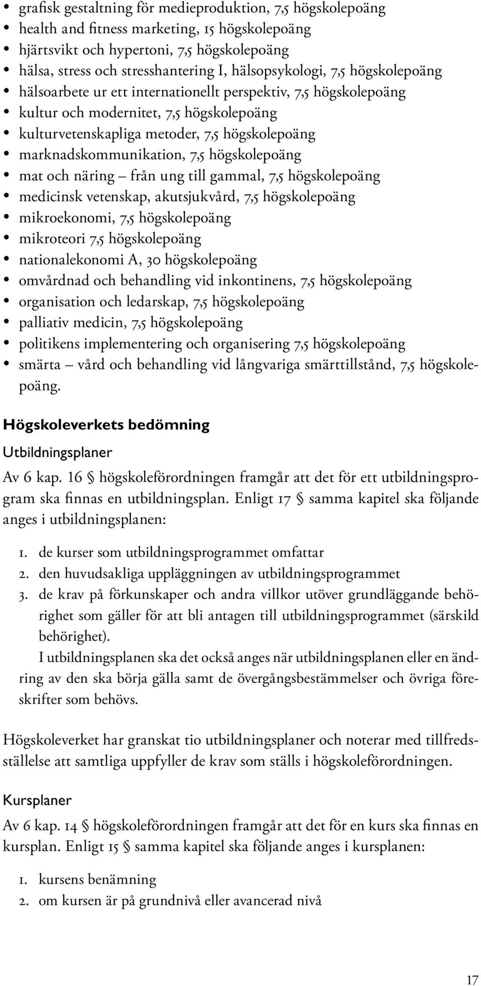 marknadskommunikation, 7,5 högskolepoäng mat och näring från ung till gammal, 7,5 högskolepoäng medicinsk vetenskap, akutsjukvård, 7,5 högskolepoäng mikroekonomi, 7,5 högskolepoäng mikroteori 7,5