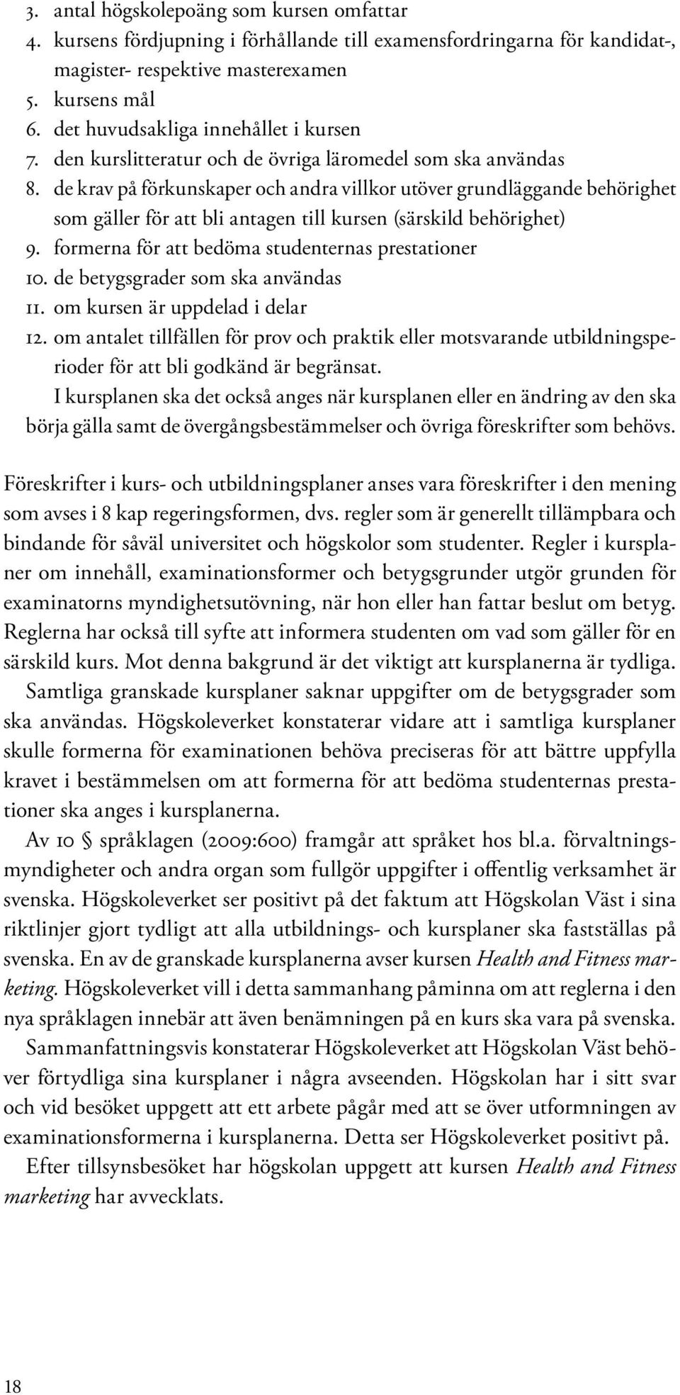 de krav på förkunskaper och andra villkor utöver grundläggande behörighet som gäller för att bli antagen till kursen (särskild behörighet) 9. formerna för att bedöma studenternas prestationer 10.