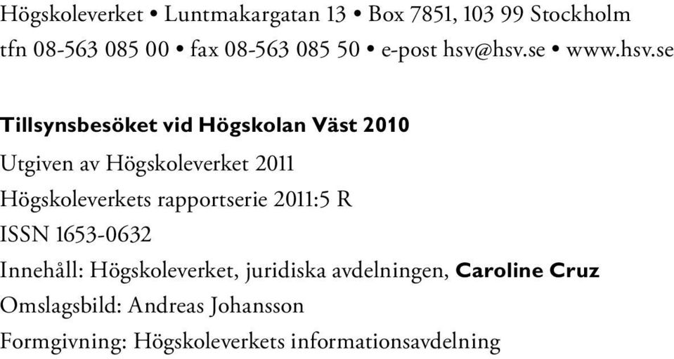 hsv.se www.hsv.se Tillsynsbesöket vid Högskolan Väst 2010 Utgiven av Högskoleverket 2011