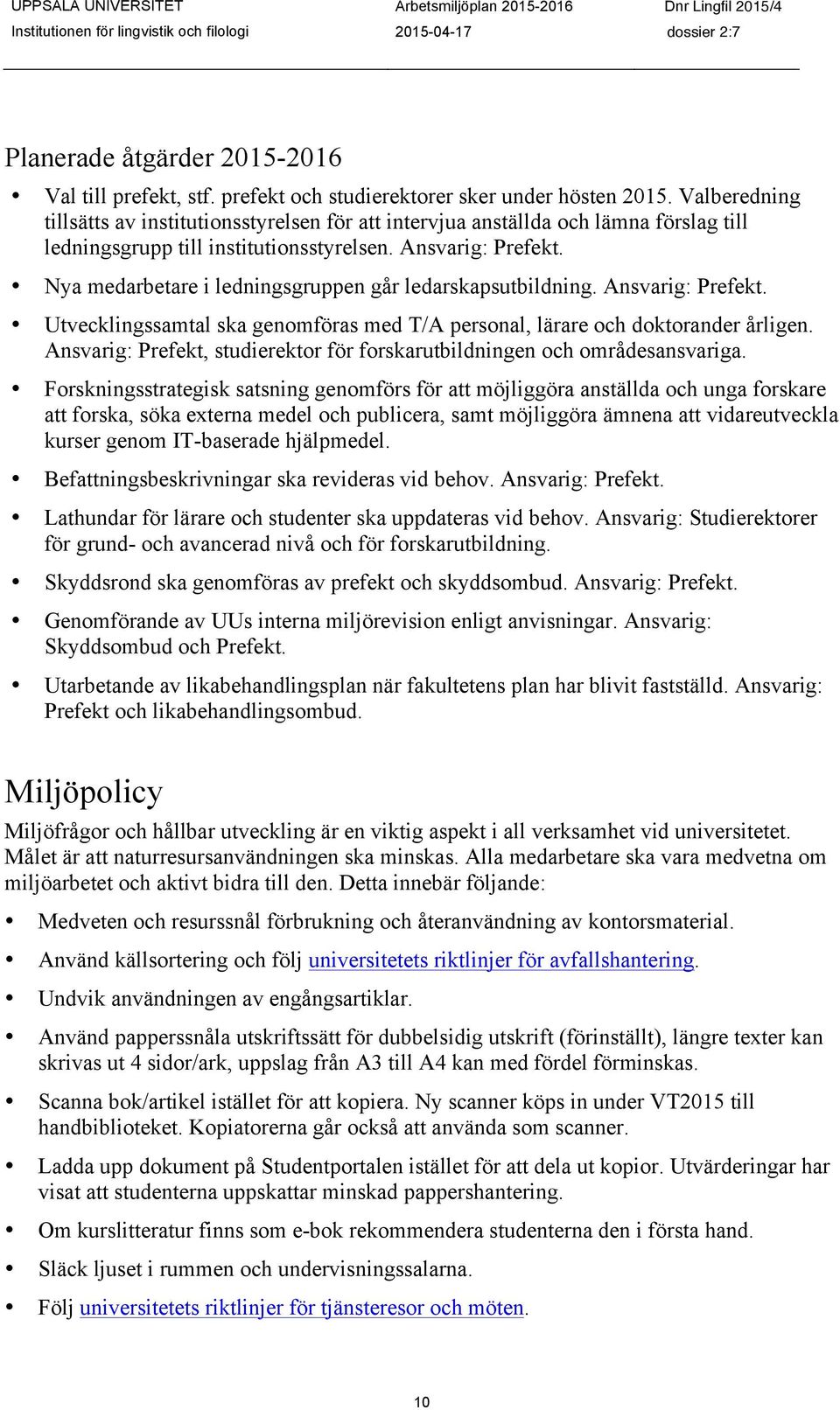 Nya medarbetare i ledningsgruppen går ledarskapsutbildning. Ansvarig: Prefekt. Utvecklingssamtal ska genomföras med T/A personal, lärare och doktorander årligen.