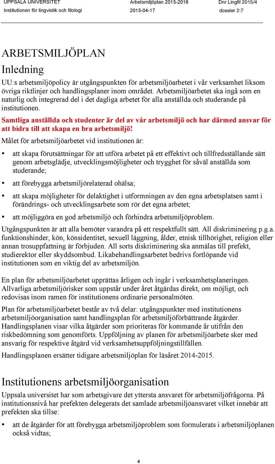 Samtliga anställda och studenter är del av vår arbetsmiljö och har därmed ansvar för att bidra till att skapa en bra arbetsmiljö!