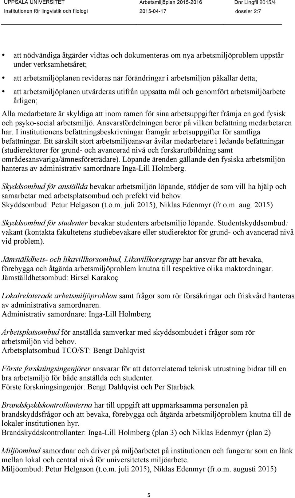 arbetsmiljö. Ansvarsfördelningen beror på vilken befattning medarbetaren har. I institutionens befattningsbeskrivningar framgår arbetsuppgifter för samtliga befattningar.