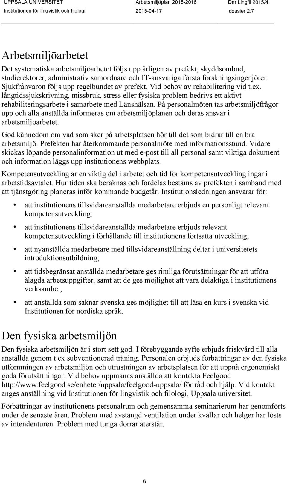 långtidssjukskrivning, missbruk, stress eller fysiska problem bedrivs ett aktivt rehabiliteringsarbete i samarbete med Länshälsan.