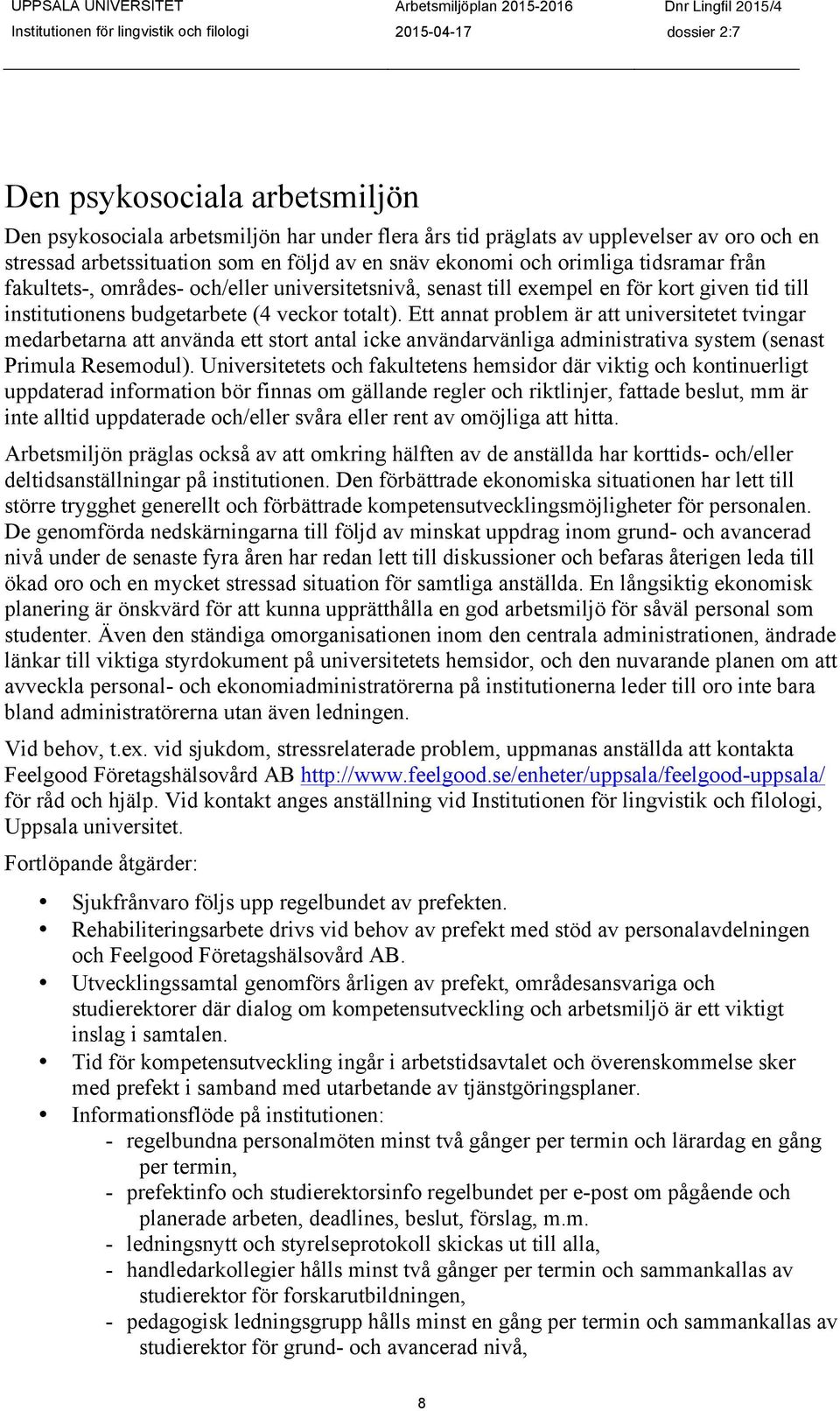 Ett annat problem är att universitetet tvingar medarbetarna att använda ett stort antal icke användarvänliga administrativa system (senast Primula Resemodul).