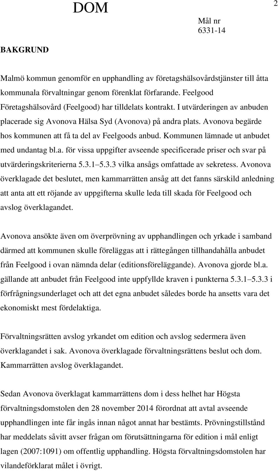 Avonova begärde hos kommunen att få ta del av Feelgoods anbud. Kommunen lämnade ut anbudet med undantag bl.a. för vissa uppgifter avseende specificerade priser och svar på utvärderingskriterierna 5.3.