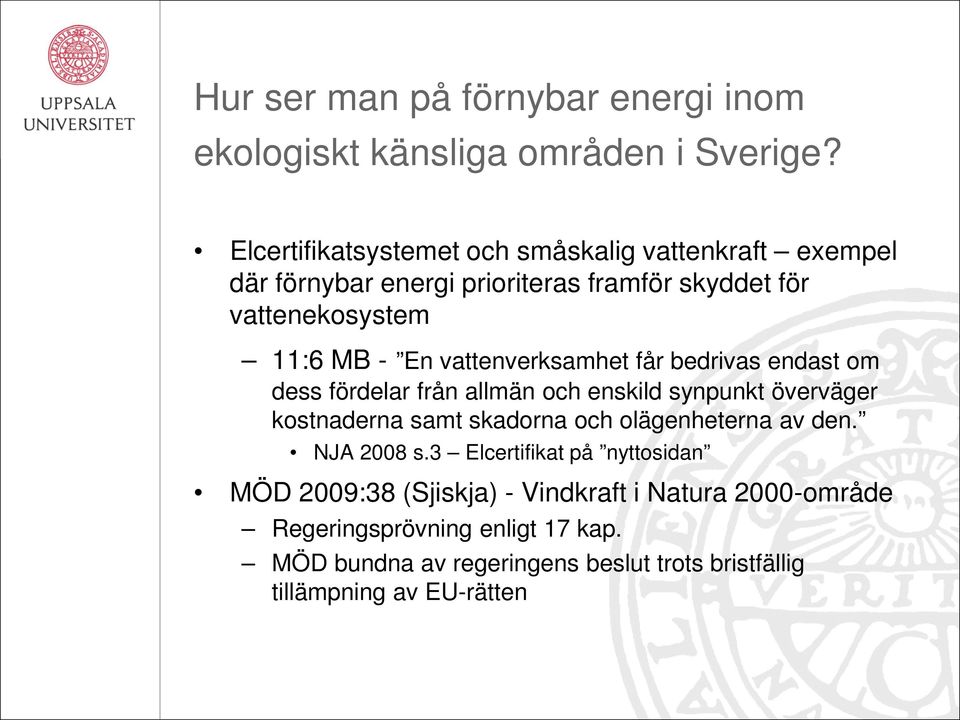 vattenverksamhet får bedrivas endast om dess fördelar från allmän och enskild synpunkt överväger kostnaderna samt skadorna och olägenheterna