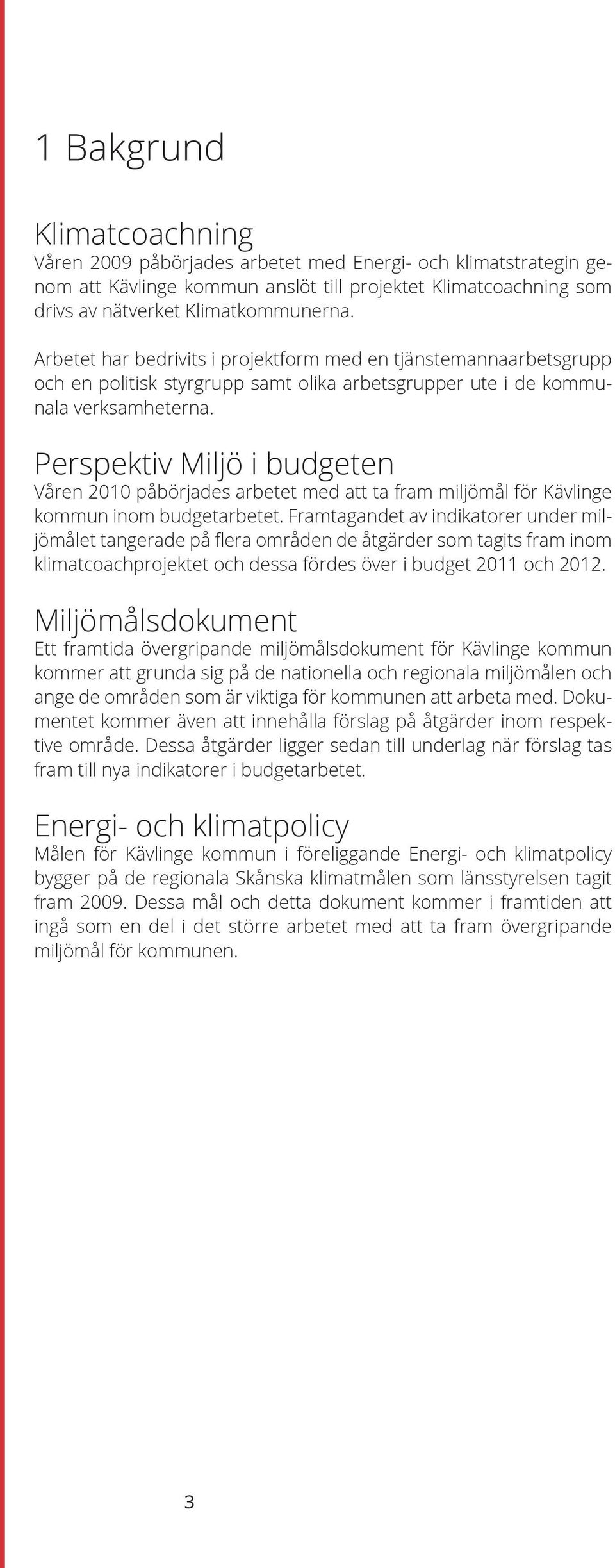 Perspektiv Miljö i budgeten Våren 2010 påbörjades arbetet med att ta fram miljömål för Kävlinge kommun inom budgetarbetet.