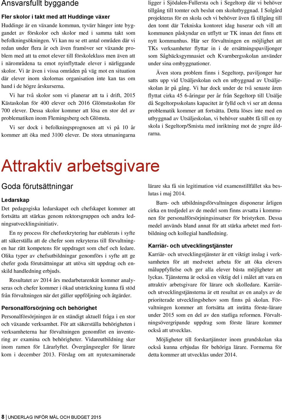 närliggande sklr. Vi är även i vissa mråden på väg mt en situatin där elever inm sklrnas rganisatin inte kan tas m hand i de högre årskurserna.