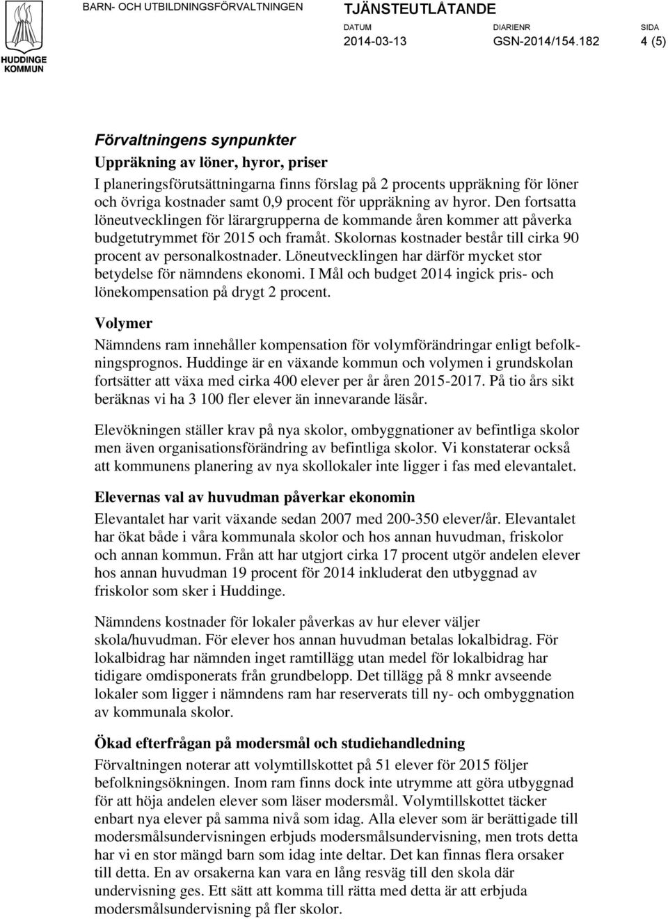 av hyrr. Den frtsatta löneutvecklingen för lärargrupperna de kmmande åren kmmer att påverka budgetutrymmet för 2015 ch framåt. Sklrnas kstnader består till cirka 90 prcent av persnalkstnader.