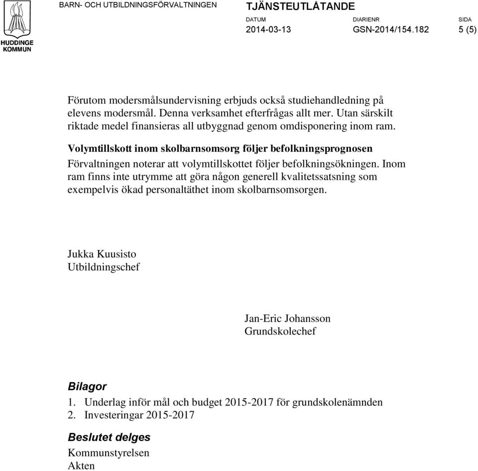 Vlymtillsktt inm sklbarnsmsrg följer beflkningsprgnsen Förvaltningen nterar att vlymtillskttet följer beflkningsökningen.